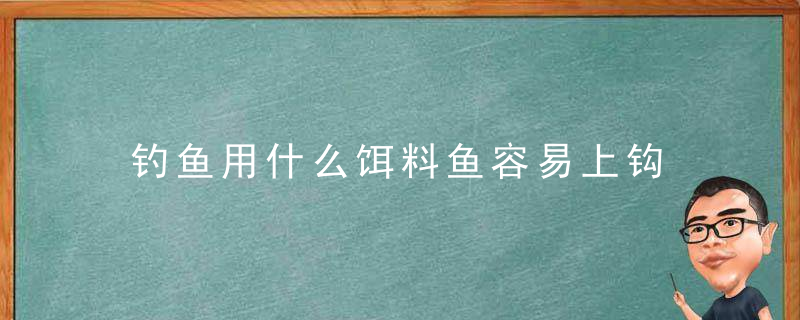 钓鱼用什么饵料鱼容易上钩 钓鱼用哪种饵料鱼容易上钩呢